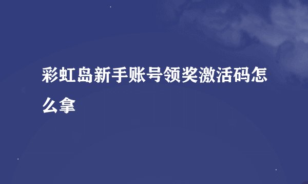 彩虹岛新手账号领奖激活码怎么拿