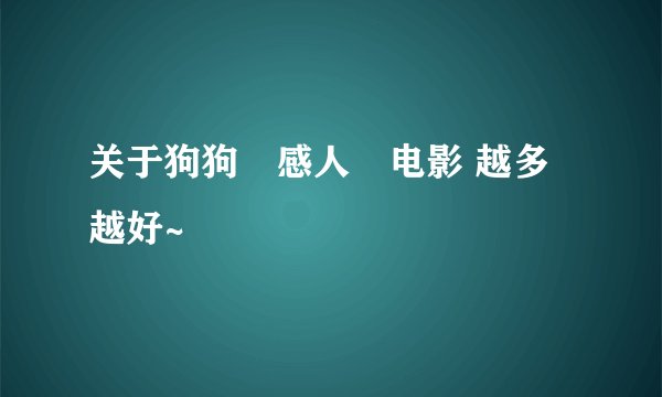 关于狗狗徳感人徳电影 越多越好~