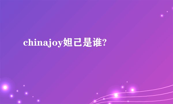 chinajoy妲己是谁?