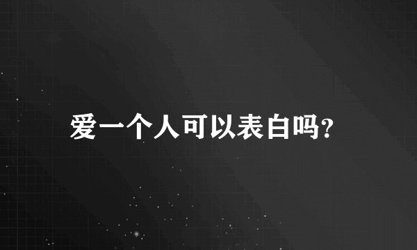 爱一个人可以表白吗？