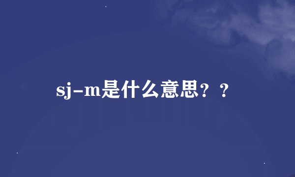 sj-m是什么意思？？