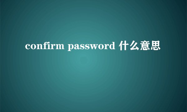 confirm password 什么意思