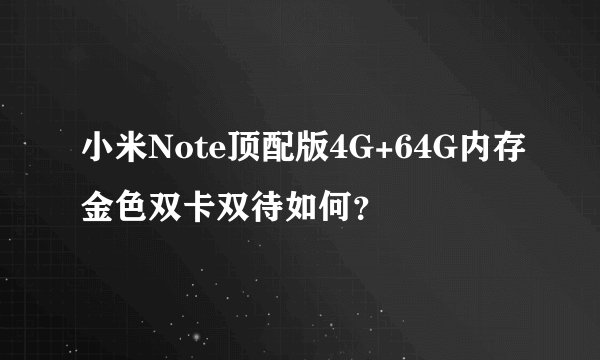 小米Note顶配版4G+64G内存金色双卡双待如何？