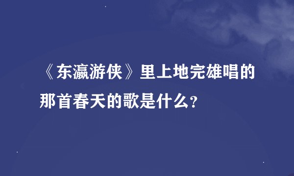 《东瀛游侠》里上地完雄唱的那首春天的歌是什么？