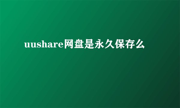 uushare网盘是永久保存么