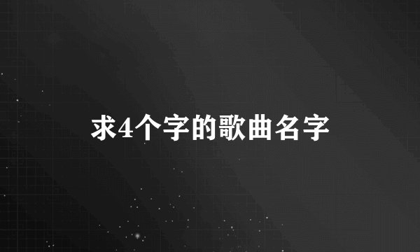 求4个字的歌曲名字