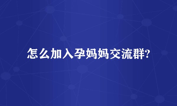 怎么加入孕妈妈交流群?