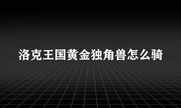 洛克王国黄金独角兽怎么骑