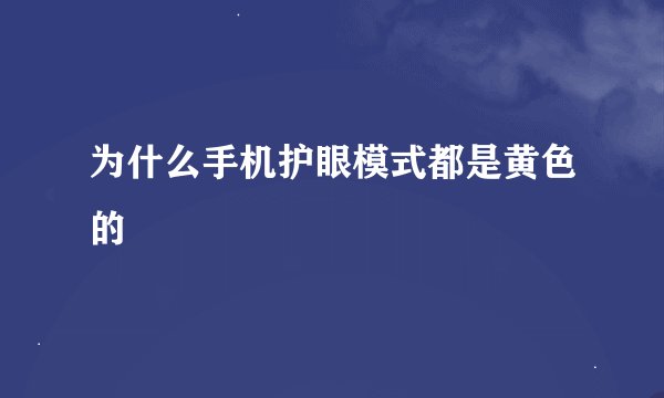 为什么手机护眼模式都是黄色的