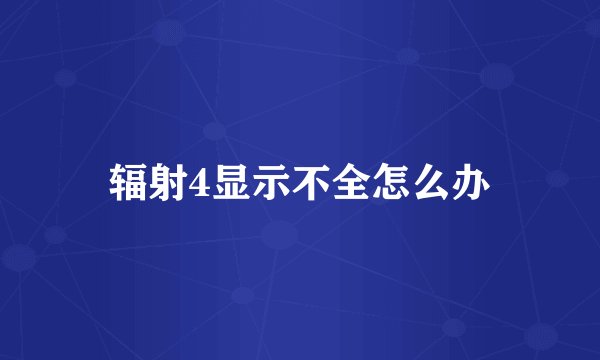 辐射4显示不全怎么办