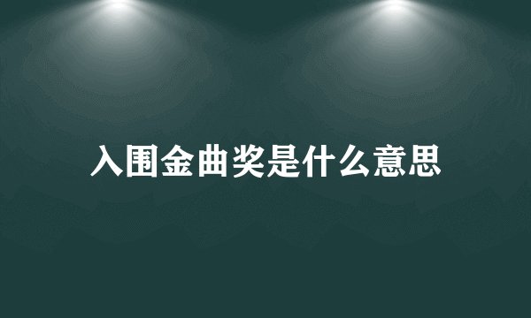 入围金曲奖是什么意思