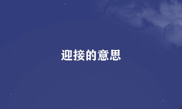 迎接的意思