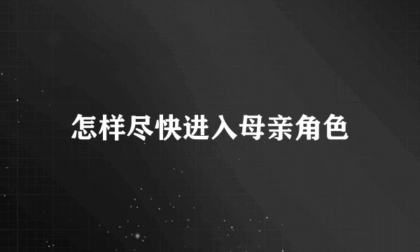 怎样尽快进入母亲角色
