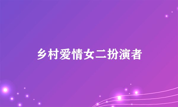 乡村爱情女二扮演者