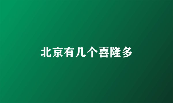 北京有几个喜隆多