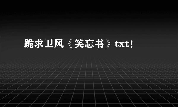 跪求卫风《笑忘书》txt！