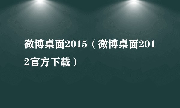 微博桌面2015（微博桌面2012官方下载）