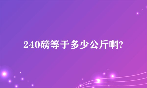 240磅等于多少公斤啊?