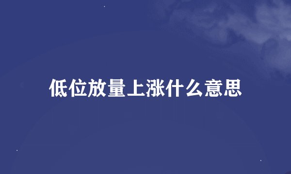 低位放量上涨什么意思
