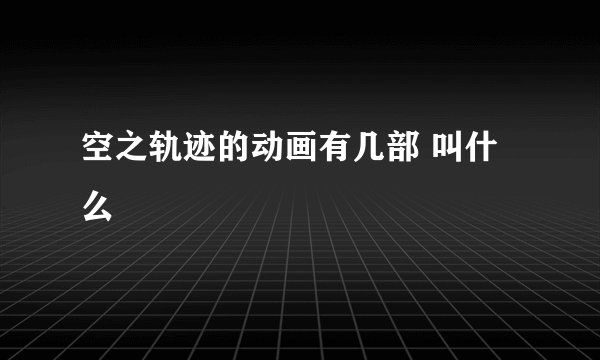 空之轨迹的动画有几部 叫什么