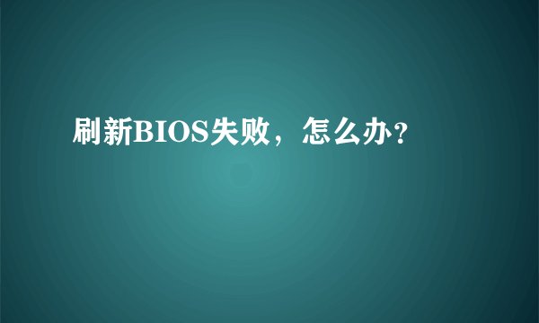 刷新BIOS失败，怎么办？