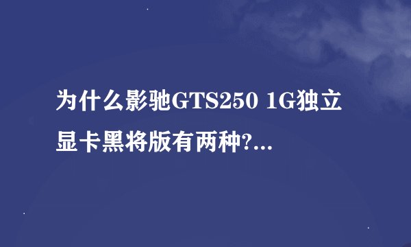 为什么影驰GTS250 1G独立显卡黑将版有两种?哪种更好?