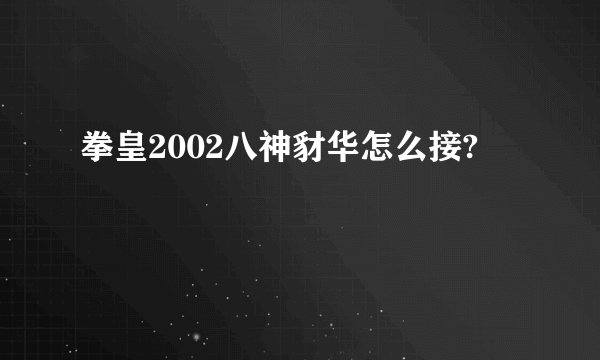 拳皇2002八神豺华怎么接?