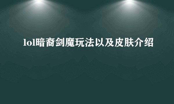lol暗裔剑魔玩法以及皮肤介绍