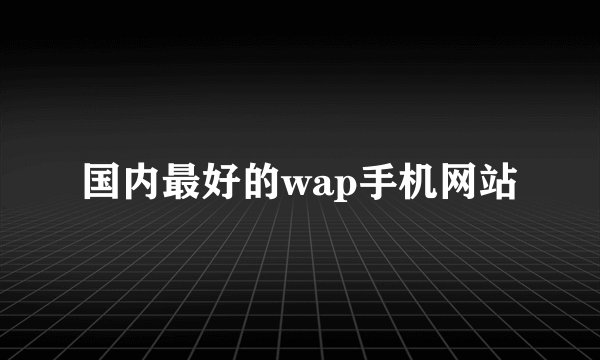 国内最好的wap手机网站