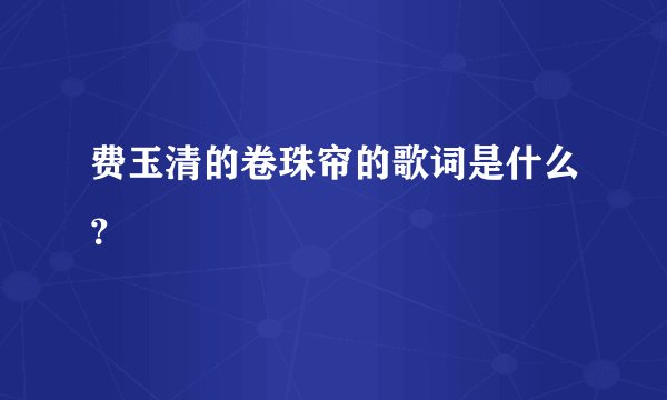 费玉清的卷珠帘的歌词是什么？