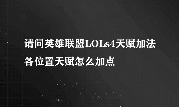请问英雄联盟LOLs4天赋加法各位置天赋怎么加点