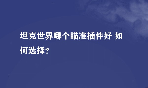 坦克世界哪个瞄准插件好 如何选择？