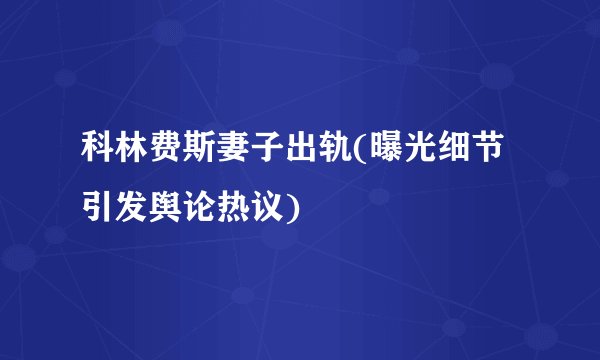 科林费斯妻子出轨(曝光细节引发舆论热议)