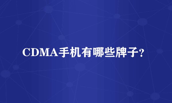 CDMA手机有哪些牌子？