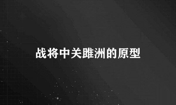 战将中关雎洲的原型