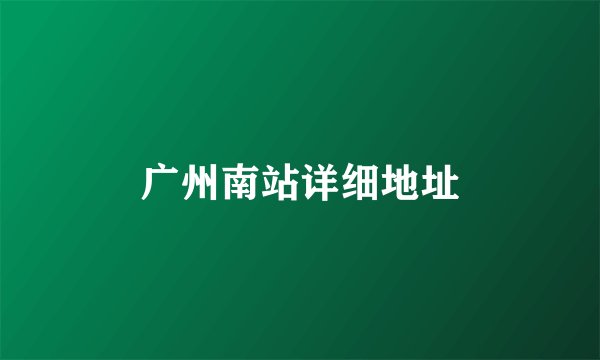 广州南站详细地址