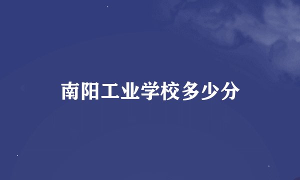 南阳工业学校多少分