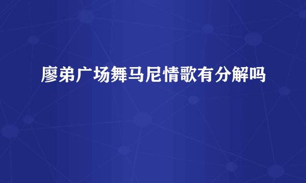 廖弟广场舞马尼情歌有分解吗