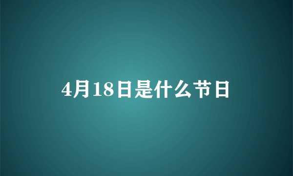 4月18日是什么节日