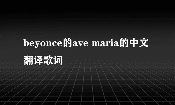 beyonce的ave maria的中文翻译歌词