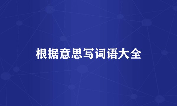 根据意思写词语大全