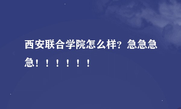 西安联合学院怎么样？急急急急！！！！！！
