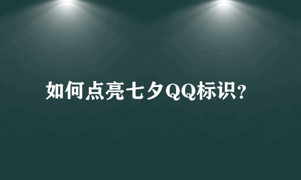 如何点亮七夕QQ标识？