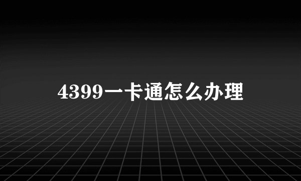 4399一卡通怎么办理