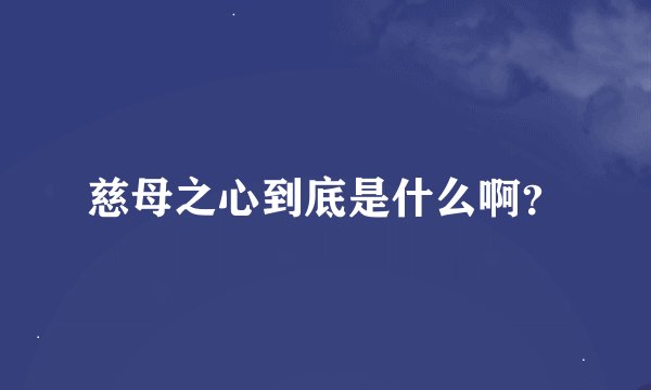慈母之心到底是什么啊？