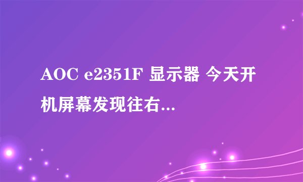 AOC e2351F 显示器 今天开机屏幕发现往右偏了1/3 左边部分是黑的 显示器水平位置调了还是不行
