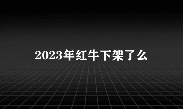2023年红牛下架了么