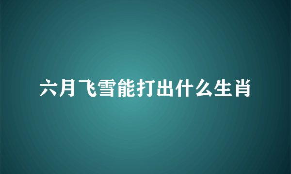 六月飞雪能打出什么生肖