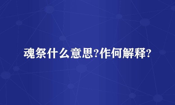 魂祭什么意思?作何解释?