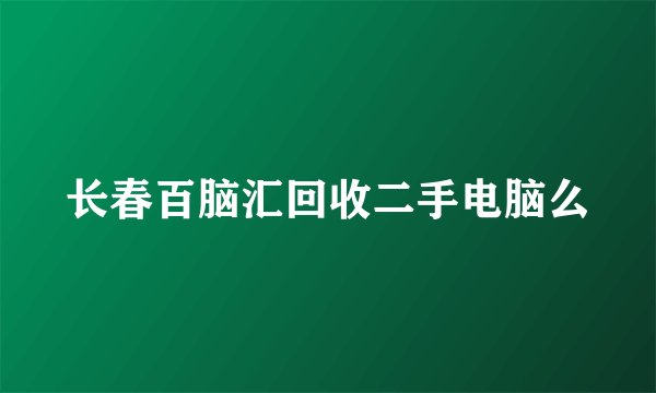 长春百脑汇回收二手电脑么